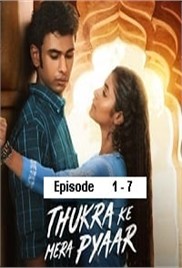 Thukra Ke Mera Pyaar (2024  Ep 1-7) Hindi Season 1 Complete Watch Online HD Print Free Download